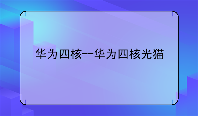 华为四核--华为四核光猫