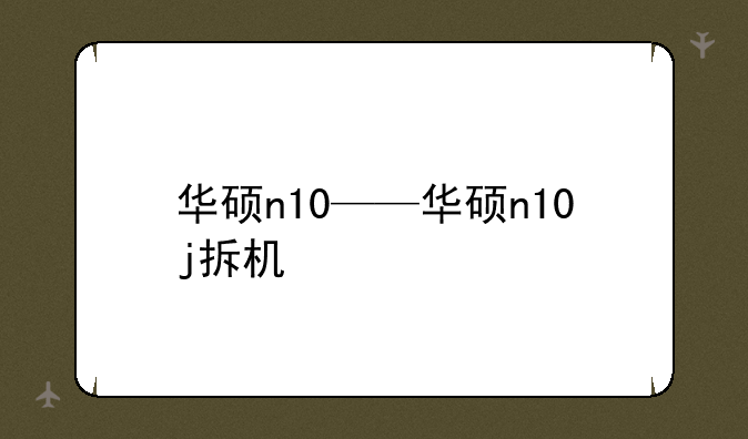 华硕n10——华硕n10j拆机