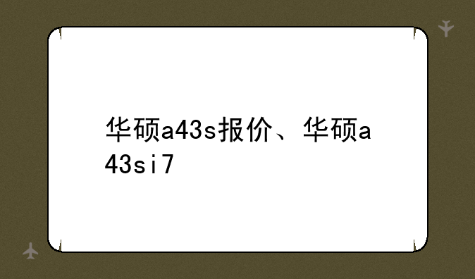 华硕a43s报价、华硕a43si7