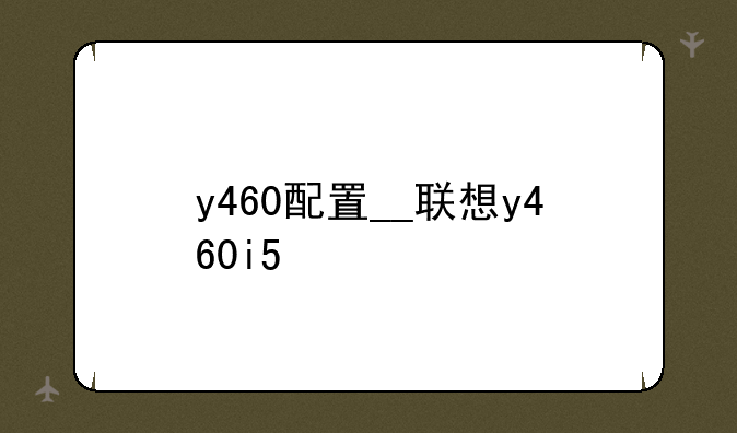 y460配置__联想y460i5