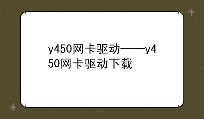 y450网卡驱动——y450网卡驱动下载