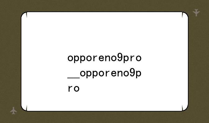 opporeno9pro__opporeno9pro+
