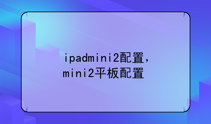 ipadmini2配置，mini2平板配置