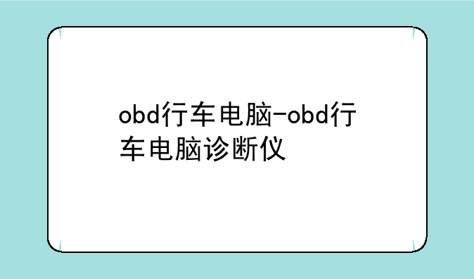 obd行车电脑-obd行车电脑诊断仪