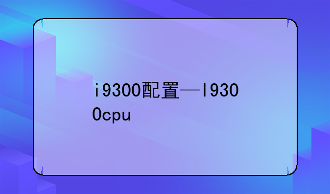 i9300配置—l9300cpu
