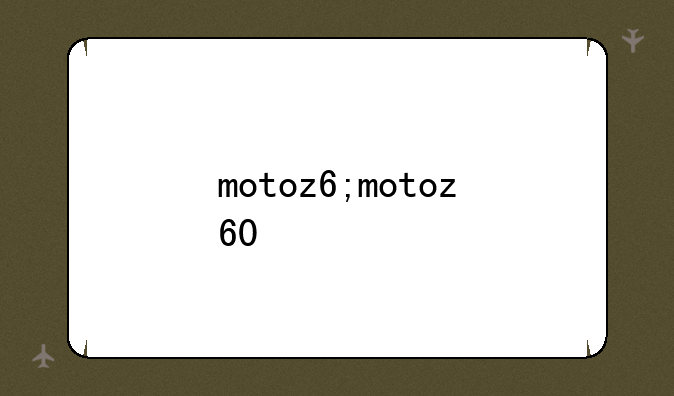 motoz6;motoz60
